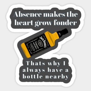 Absence makes the heart grow fonder. That's why I always have a bottle nearby Sticker